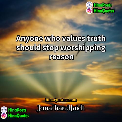 Jonathan Haidt Quotes | Anyone who values truth should stop worshipping